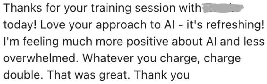 Message after a training session saying the approach to AI is refreshing, that they feel more positive and less overwhelmed, and that Jess should charge double.